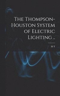 bokomslag The Thompson-Houston System of Electric Lighting ..