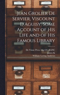 bokomslag Jean Grolier de Servier, Viscount D'Aguisy. Some Account of his Life and of his Famous Library