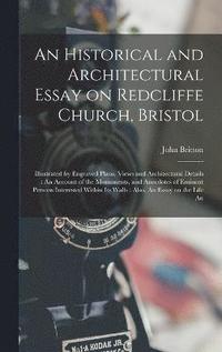 bokomslag An Historical and Architectural Essay on Redcliffe Church, Bristol