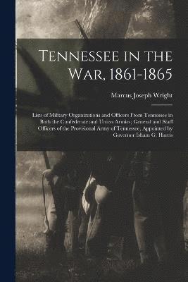 Tennessee in the war, 1861-1865; Lists of Military Organizations and Officers From Tennessee in Both the Confederate and Union Armies; General and Staff Officers of the Provisional Army of Tennessee, 1