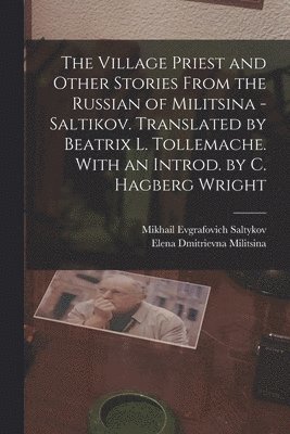 Mikhail Evgrafovich Saltykov, Elena Dmitrievna Militsina - Village Priest and Other Stories From the Russian of Militsina - Saltikov. Translated by Beatrix L. Tollemache. With an Introd. by C. Hagberg Wright, Häftad