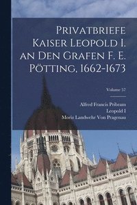 bokomslag Privatbriefe Kaiser Leopold I. an Den Grafen F. E. Ptting, 1662-1673; Volume 57