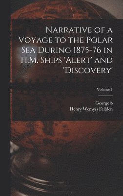 Narrative of a Voyage to the Polar Sea During 1875-76 in H.M. Ships 'Alert' and 'Discovery'; Volume 1 1