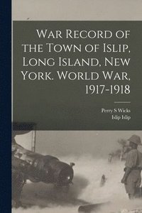 bokomslag War Record of the Town of Islip, Long Island, New York. World war, 1917-1918