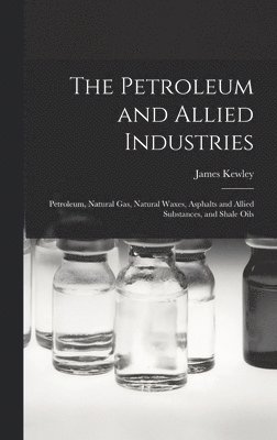 The Petroleum and Allied Industries; Petroleum, Natural gas, Natural Waxes, Asphalts and Allied Substances, and Shale Oils 1
