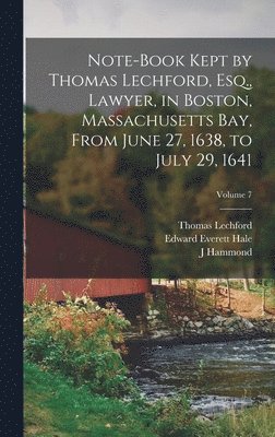 Edward Everett Hale, Thomas Lechford, J Hammond 1821-1897 Trumbull - Note-book Kept by Thomas Lechford, Esq., Lawyer, in Boston, Massachusetts Bay, From June 27, 1638, to July 29, 1641; Volume 7, Inbunden