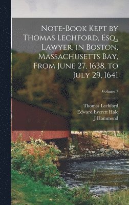 bokomslag Note-book Kept by Thomas Lechford, Esq., Lawyer, in Boston, Massachusetts Bay, From June 27, 1638, to July 29, 1641; Volume 7