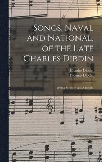 bokomslag Songs, Naval and National, of the Late Charles Dibdin; With a Memoir and Addenda