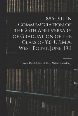 West Point CL U. S. Military Academy - 1886-1911. In Commemoration of the 25th Anniversary of Graduation of the Class of '86, U.S.M.A. West Point, June, 1911, Häftad