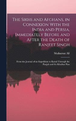 The Sikhs and Afghans, in Connexion With the India and Persia, Immediately Before and After the Death of Ranjeet Singh 1