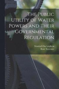 bokomslag The Public Utility of Water Powers and Their Governmental Regulation