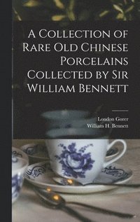 bokomslag A Collection of Rare old Chinese Porcelains Collected by Sir William Bennett