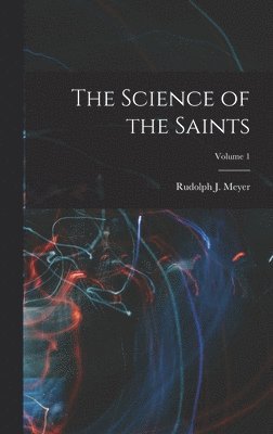 bokomslag The Science of the Saints; Volume 1