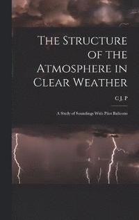 bokomslag The Structure of the Atmosphere in Clear Weather; a Study of Soundings With Pilot Balloons