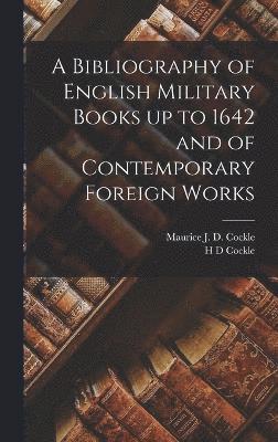 A Bibliography of English Military Books up to 1642 and of Contemporary Foreign Works 1