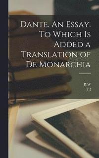 bokomslag Dante. An Essay. To Which is Added a Translation of De Monarchia