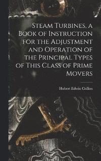 bokomslag Steam Turbines, a Book of Instruction for the Adjustment and Operation of the Principal Types of This Class of Prime Movers