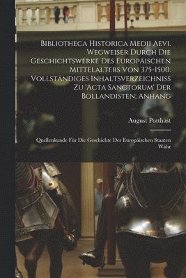 bokomslag Bibliotheca historica medii aevi. Wegweiser durch die Geschichtswerke des europischen Mittelalters von 375-1500. Vollstndiges Inhaltsverzeichniss zu 'Acta sanctorum' der Bollandisten; Anhang