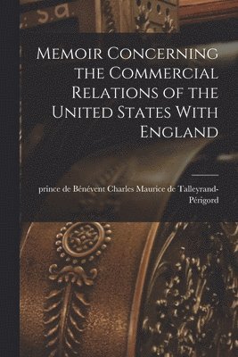 bokomslag Memoir Concerning the Commercial Relations of the United States With England [electronic Resource]