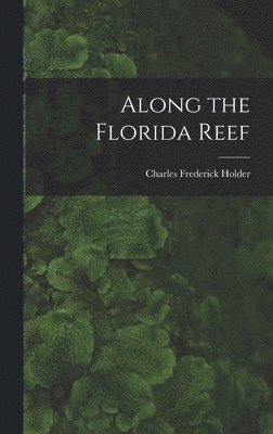 Charles Frederick Holder - Along the Florida Reef, Inbunden