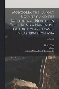 bokomslag Mongolia, the Tangut Country, and the Solitudes of Northern Tibet, Being a Narrative of Three Years' Travel in Eastern High Asia; Volume 2