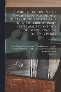 bokomslag Report of the Joint Select Committee to Inquire Into the Condition of Affairs in the Late Insurrectionary States, Made to the Two Houses of Congress February 19, 1872; Volume 3