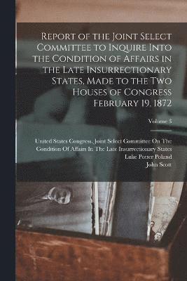 Report of the Joint Select Committee to Inquire Into the Condition of Affairs in the Late Insurrectionary States, Made to the Two Houses of Congress February 19, 1872; Volume 3 1