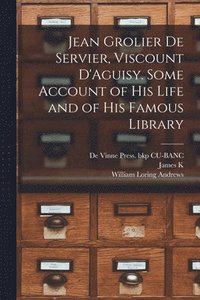 bokomslag Jean Grolier de Servier, Viscount D'Aguisy. Some Account of his Life and of his Famous Library