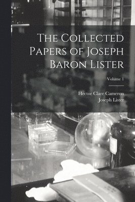 bokomslag The Collected Papers of Joseph Baron Lister; Volume 1