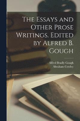 The Essays and Other Prose Writings. Edited by Alfred B. Gough 1