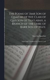 bokomslag The Poems of 'Amr son of Qami'ah of the Clan of Qais son of Tha'labah, a Branch of the Tribe of Bakr son of Wa'il; Edited and Translated by Charles Lyall