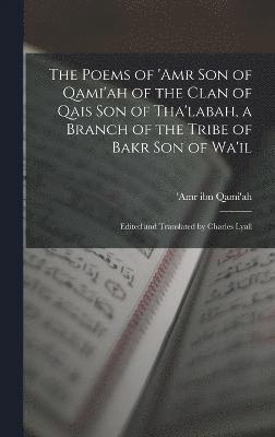 bokomslag The Poems of 'Amr son of Qami'ah of the Clan of Qais son of Tha'labah, a Branch of the Tribe of Bakr son of Wa'il; Edited and Translated by Charles Lyall