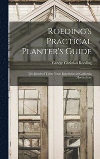 bokomslag Roeding's Practical Planter's Guide; the Result of Thirty Years Experience in California Horticulture