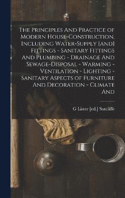 bokomslag The Principles And Practice of Modern House-construction, Including Water-supply [and] Fittings - Sanitary Fittings And Plumbing - Drainage And Sewage-disposal - Warming - Ventilation - Lighting -