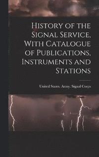 bokomslag History of the Signal Service, With Catalogue of Publications, Instruments and Stations
