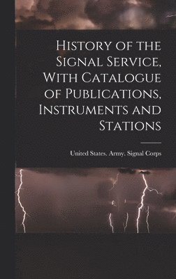 bokomslag History of the Signal Service, With Catalogue of Publications, Instruments and Stations