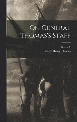 George Henry Thomas, Byron A 1842-1926 Dunn - On General Thomas's Staff, Inbunden