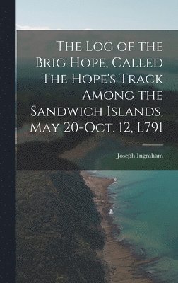 bokomslag log of the Brig Hope, Called The Hope's Track Among the Sandwich Islands, May 20-Oct. 12, L791