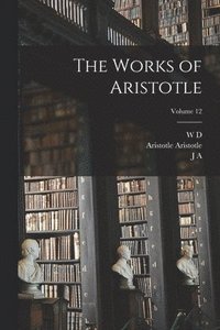 bokomslag The Works of Aristotle; Volume 12