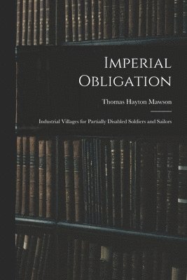 bokomslag Imperial Obligation; Industrial Villages for Partially Disabled Soldiers and Sailors