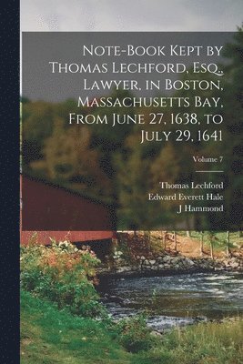 Edward Everett Hale, Thomas Lechford, J Hammond 1821-1897 Trumbull - Note-book Kept by Thomas Lechford, Esq., Lawyer, in Boston, Massachusetts Bay, From June 27, 1638, to July 29, 1641; Volume 7, Häftad