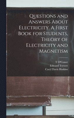 Questions and Answers About Electricity. A First Book for Students, Theory of Electricity and Magnetism