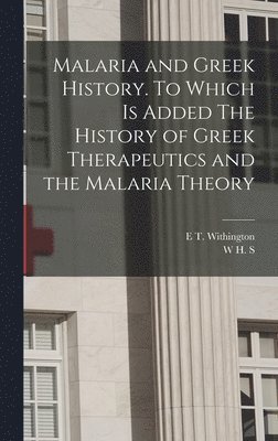 Malaria and Greek History. To Which is Added The History of Greek Therapeutics and the Malaria Theory 1