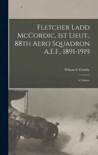 bokomslag Fletcher Ladd McCordic, 1st Lieut., 88th Aero Squadron A.E.F., 1891-1919