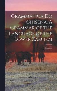 bokomslag Grammatica do Chisena. A Grammar of the Language of the Lower Zambezi