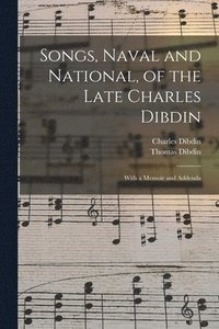 bokomslag Songs, Naval and National, of the Late Charles Dibdin; With a Memoir and Addenda