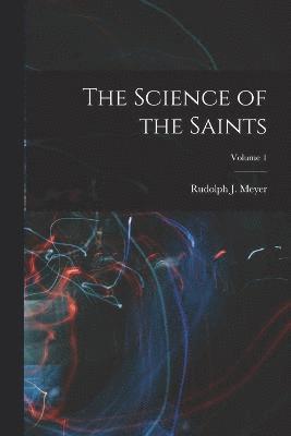 bokomslag The Science of the Saints; Volume 1