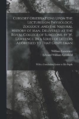 Cursory Observations Upon the Lectures on Physiology, Zoology, and the Natural History of man, Delivered at the Royal College of Surgeons, by W. Lawre