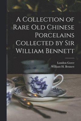 A Collection of Rare old Chinese Porcelains Collected by Sir William Bennett 1