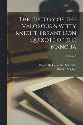 Thomas Shelton, Miguel De Cervantes Saavedra - History of the Valorous & Witty Knight-errant Don Quixote of the Mancha; Volume 3, Häftad